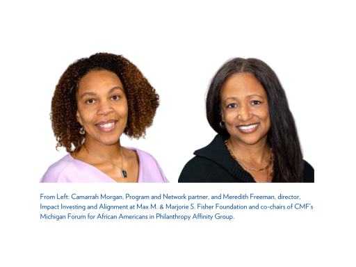 Camarrah Morgan, Program and Network partner, and Meredith Freeman, director, Impact Investing and Alignment at Max M. & Marjorie S. Fisher Foundation and chairs of CMF’s Michigan Forum for African Americans in Philanthropy Affinity Group.