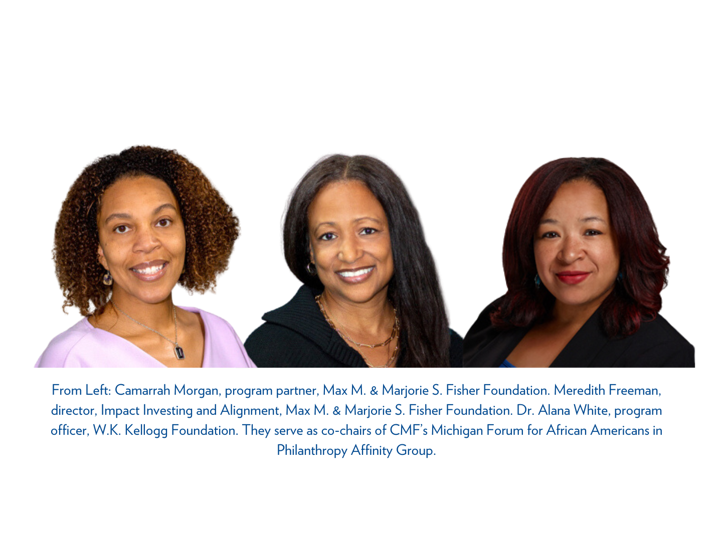 From Left: Camarrah Morgan, Program and Network partner, and Meredith Freeman, director, Impact Investing and Alignment at Max M. & Marjorie S. Fisher Foundation, Dr. Alana White, program officer, W.K. Kellogg Foundation,  and co-chairs of CMF’s Michigan Forum for African Americans in Philanthropy Affinity Group.